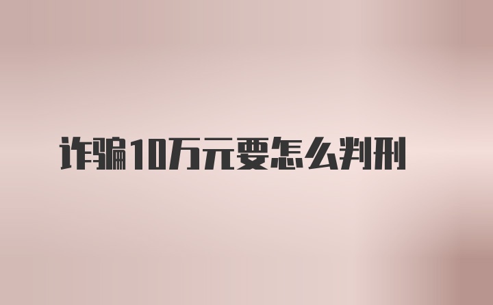 诈骗10万元要怎么判刑