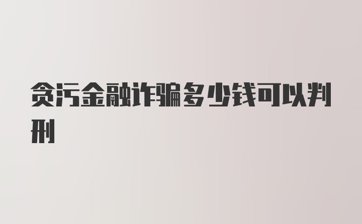 贪污金融诈骗多少钱可以判刑