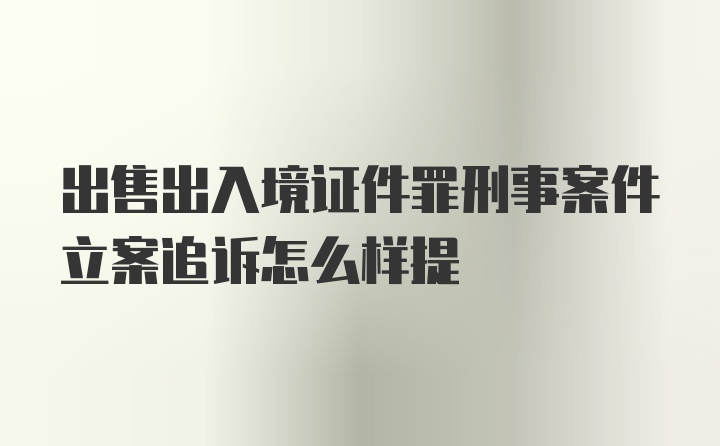 出售出入境证件罪刑事案件立案追诉怎么样提