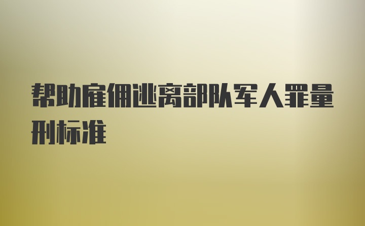 帮助雇佣逃离部队军人罪量刑标准