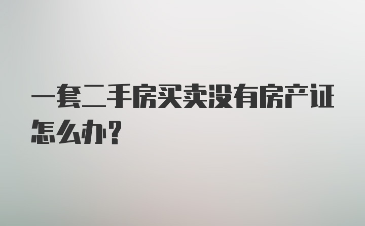 一套二手房买卖没有房产证怎么办？