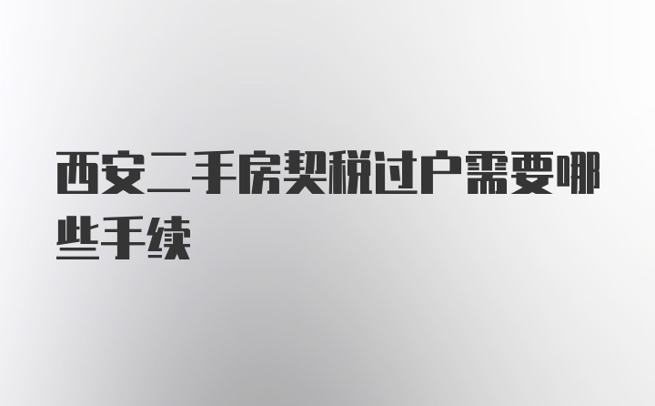 西安二手房契税过户需要哪些手续