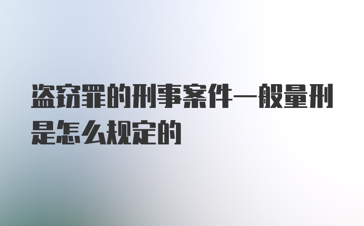 盗窃罪的刑事案件一般量刑是怎么规定的