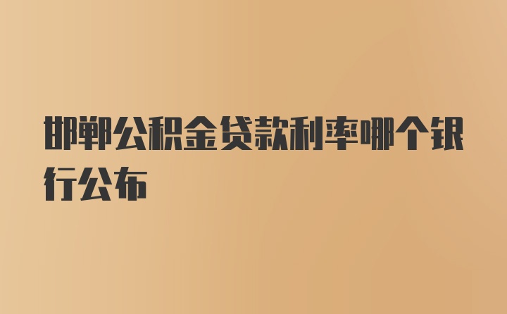 邯郸公积金贷款利率哪个银行公布