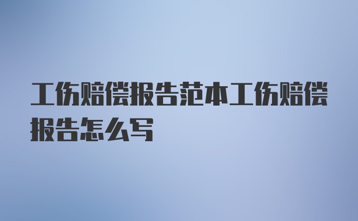 工伤赔偿报告范本工伤赔偿报告怎么写