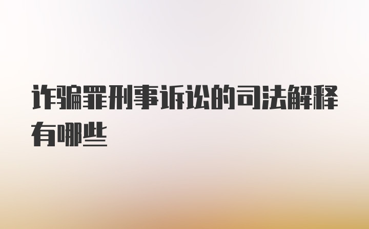 诈骗罪刑事诉讼的司法解释有哪些