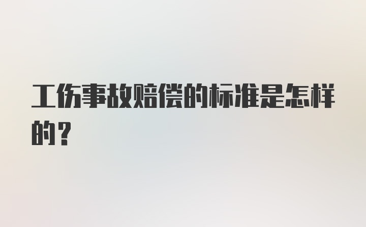 工伤事故赔偿的标准是怎样的？