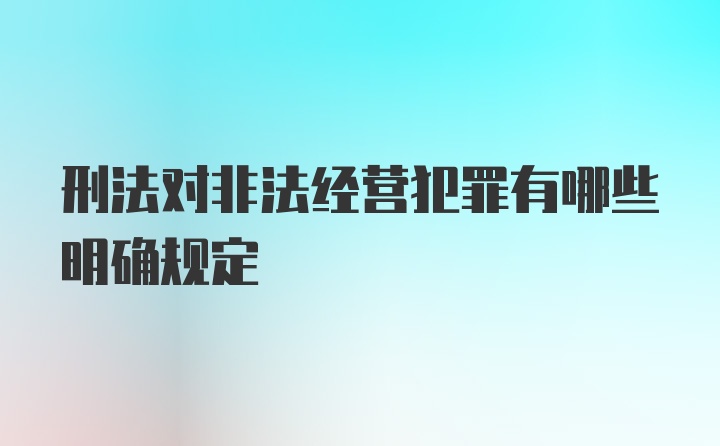 刑法对非法经营犯罪有哪些明确规定