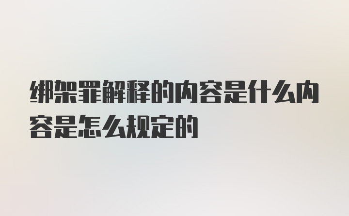 绑架罪解释的内容是什么内容是怎么规定的