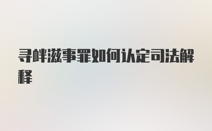 寻衅滋事罪如何认定司法解释