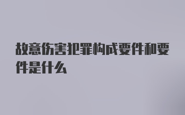 故意伤害犯罪构成要件和要件是什么