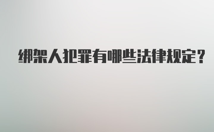 绑架人犯罪有哪些法律规定？