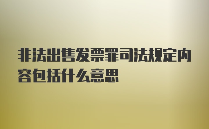 非法出售发票罪司法规定内容包括什么意思