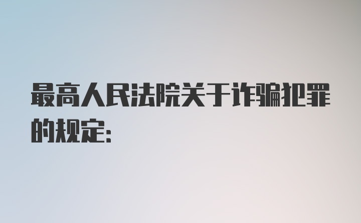 最高人民法院关于诈骗犯罪的规定: