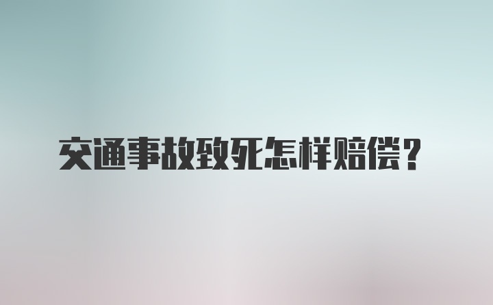 交通事故致死怎样赔偿？