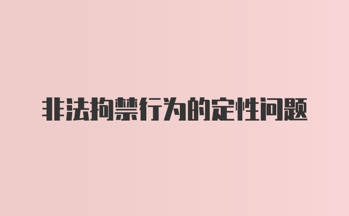 非法拘禁行为的定性问题