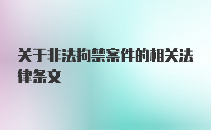 关于非法拘禁案件的相关法律条文