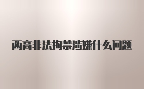 两高非法拘禁涉嫌什么问题