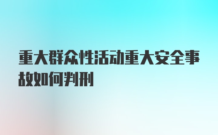 重大群众性活动重大安全事故如何判刑