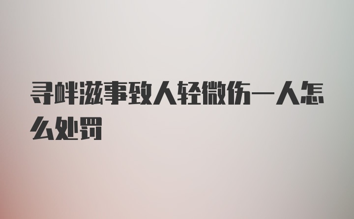 寻衅滋事致人轻微伤一人怎么处罚