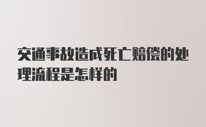 交通事故造成死亡赔偿的处理流程是怎样的