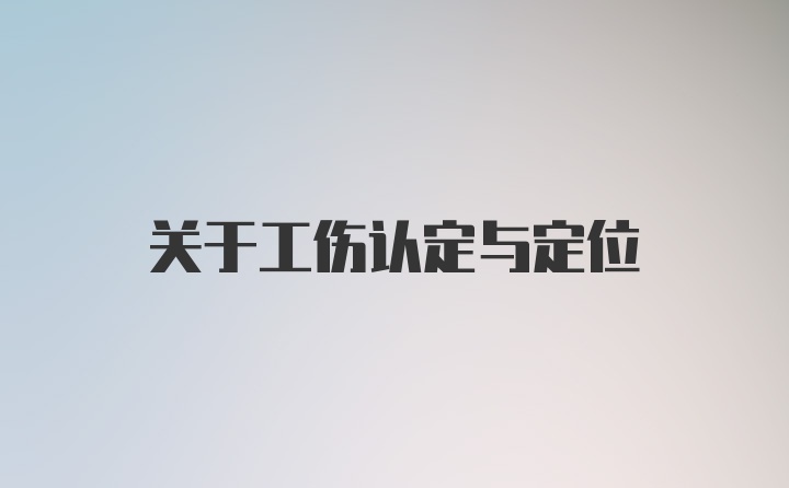 关于工伤认定与定位