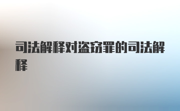 司法解释对盗窃罪的司法解释