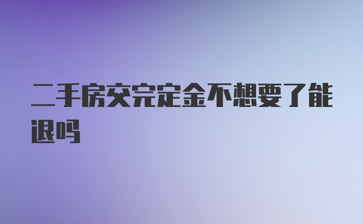 二手房交完定金不想要了能退吗