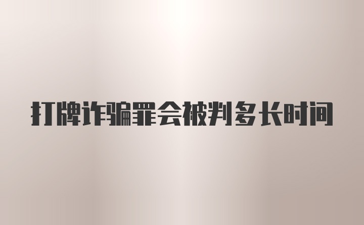 打牌诈骗罪会被判多长时间