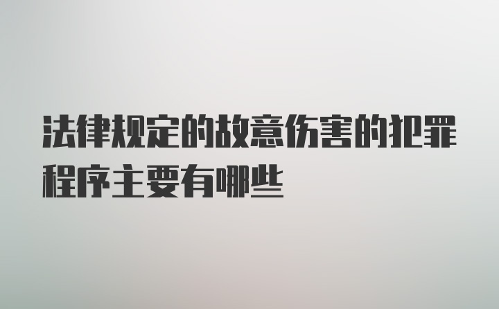 法律规定的故意伤害的犯罪程序主要有哪些