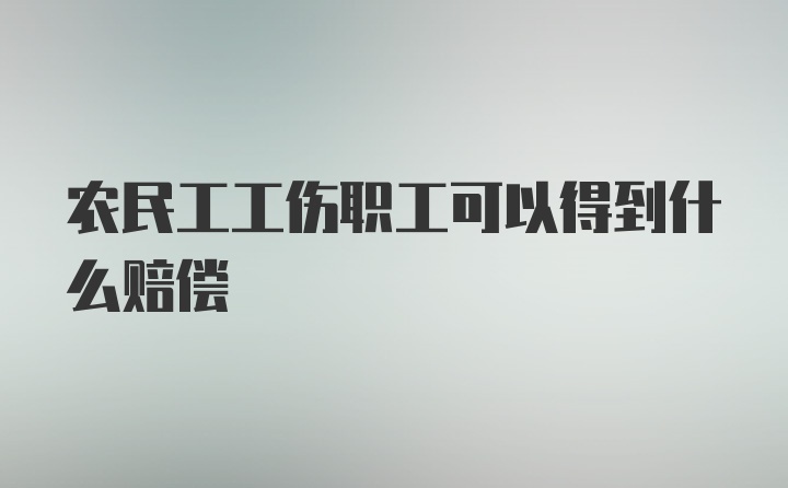 农民工工伤职工可以得到什么赔偿