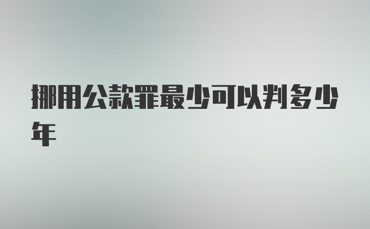 挪用公款罪最少可以判多少年