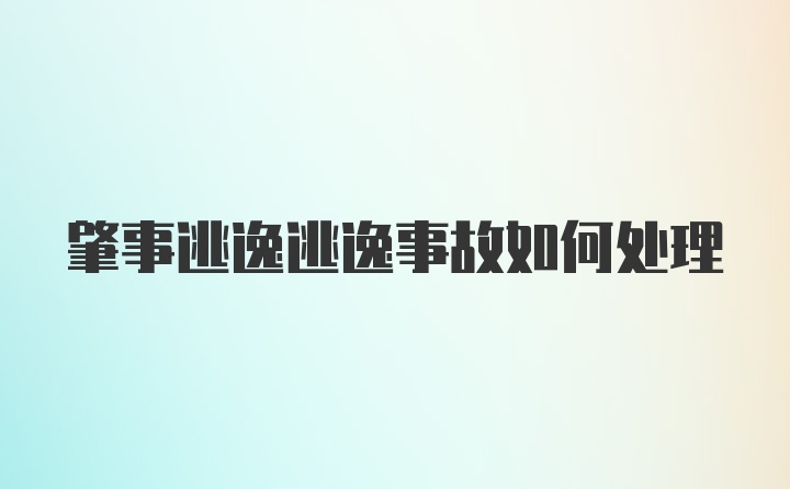 肇事逃逸逃逸事故如何处理