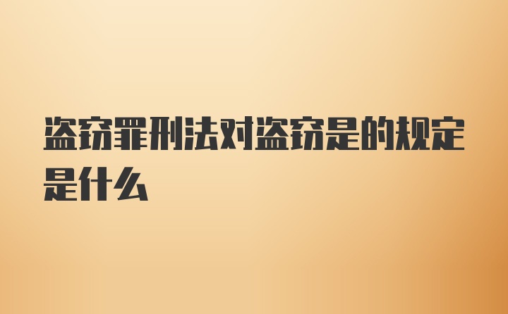 盗窃罪刑法对盗窃是的规定是什么