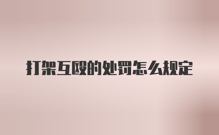 打架互殴的处罚怎么规定