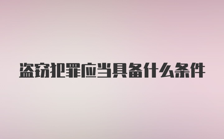 盗窃犯罪应当具备什么条件