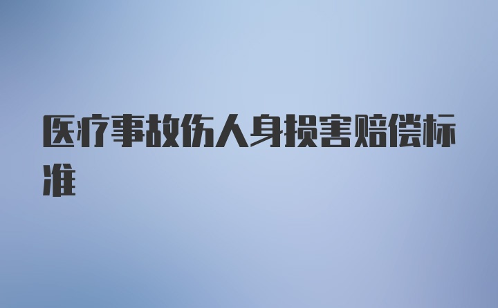 医疗事故伤人身损害赔偿标准