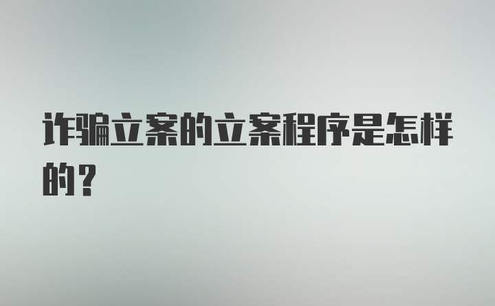 诈骗立案的立案程序是怎样的？