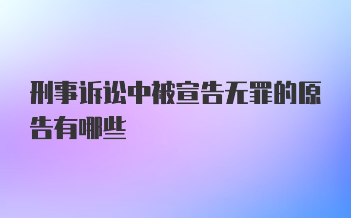 刑事诉讼中被宣告无罪的原告有哪些