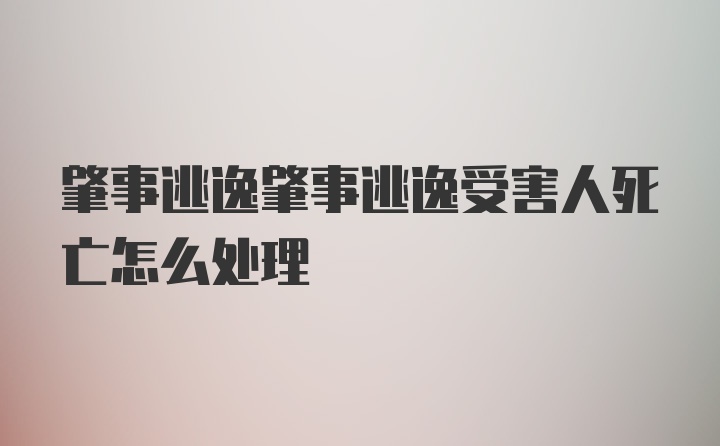 肇事逃逸肇事逃逸受害人死亡怎么处理