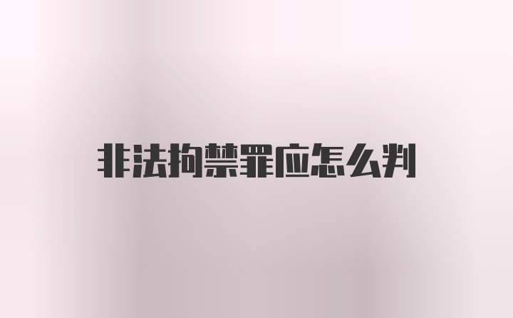 非法拘禁罪应怎么判