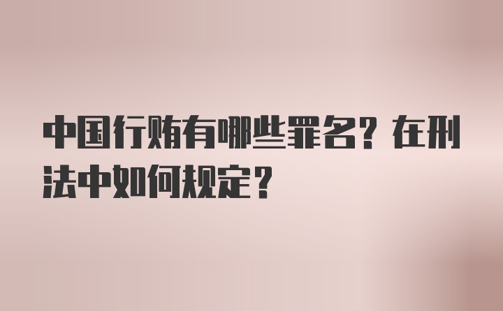 中国行贿有哪些罪名?在刑法中如何规定?