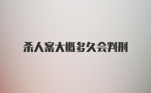 杀人案大概多久会判刑