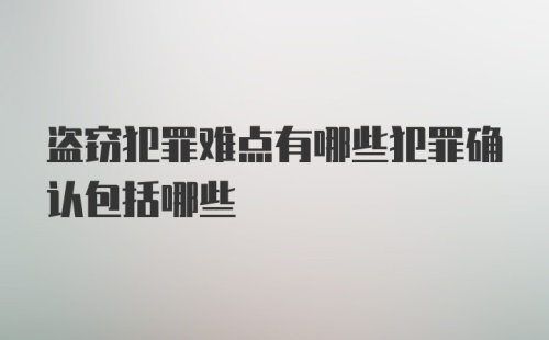 盗窃犯罪难点有哪些犯罪确认包括哪些