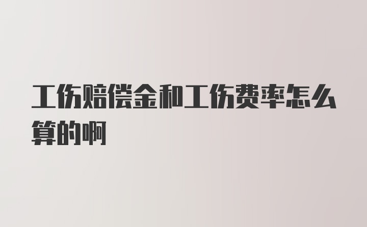 工伤赔偿金和工伤费率怎么算的啊