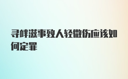 寻衅滋事致人轻微伤应该如何定罪