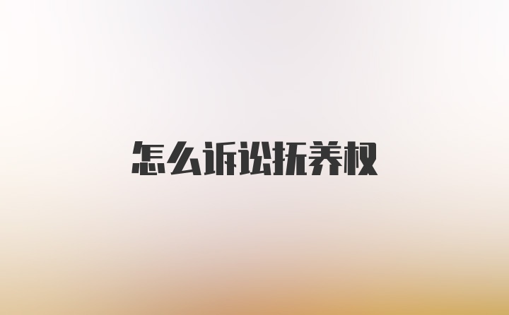 怎么诉讼抚养权