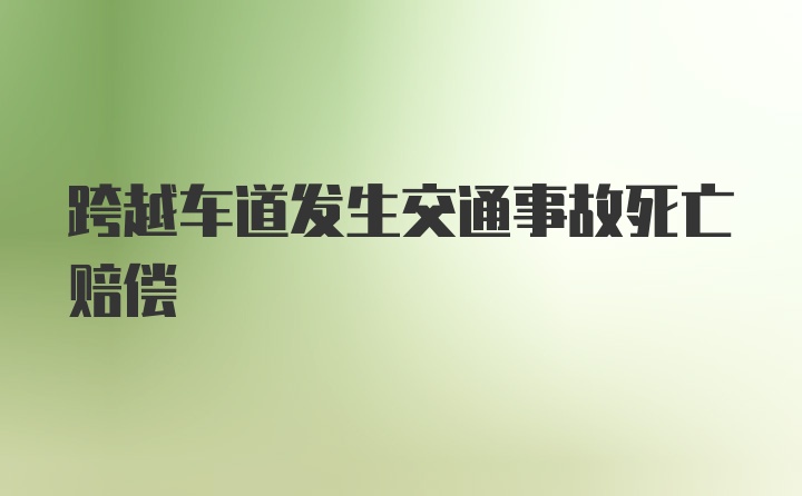 跨越车道发生交通事故死亡赔偿