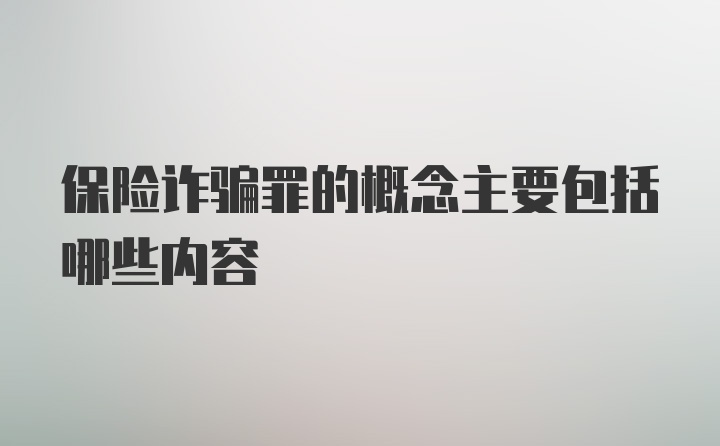 保险诈骗罪的概念主要包括哪些内容