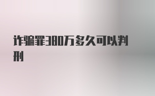 诈骗罪380万多久可以判刑